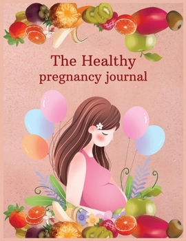 The healthy pregnancy journal: 41-Week Guided PREGNANCY Childbirth JOURNAL, best Memory Keepsake Notebook 8.5x11 inches