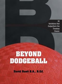 Hardcover Beyond Dodgeball: 36 Variations that Outperform the Timeless Classic Book