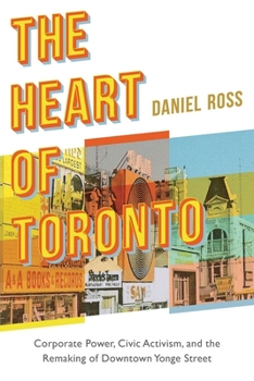 Paperback The Heart of Toronto: Corporate Power, Civic Activism, and the Remaking of Downtown Yonge Street Book