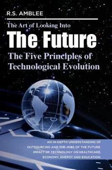 Paperback The Art of Looking Into the Future: The Five Principles of Technological Evolution Book