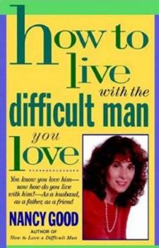 Paperback How to Live with the Difficult Man You Love: You Know You Love Him -- Now How Do You Live with Him? -- As a Husband, as a Father, as a Friend Book