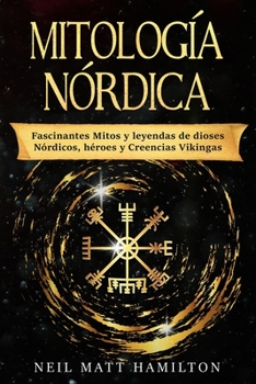 Paperback Mitología Nórdica: Fascinantes Mitos y leyendas de dioses Nórdicos, héroes y Creencias Vikingas [Spanish] Book