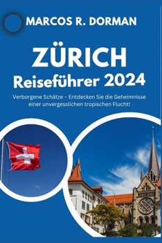 Paperback Zürich Reiseführer 2024: Verborgene Schätze - Entdecken Sie die Geheimnisse einer unvergesslichen tropischen Flucht! [German] Book