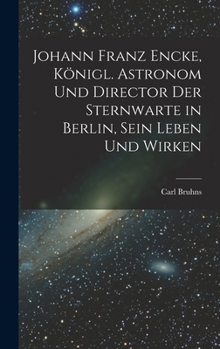Hardcover Johann Franz Encke, königl. Astronom und Director der Sternwarte in Berlin, sein Leben und Wirken [German] Book