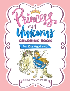 Princess and Unicorns Coloring Book : For Kids Aged 6-10, Fantasy Coloring Book, Cute and Magical Illustration, with Posters to Color