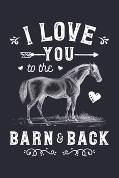 Paperback I Love You To The Barn and Back: Horse Lined Notebook, Journal, Organizer, Diary, Composition Notebook, Gifts for Horse Riders and Lovers Book