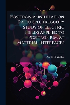 Paperback Positron Annihilation Ratio Spectroscopy Study of Electric Fields Applied to Positronium at Material Interfaces Book