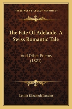 Paperback The Fate Of Adelaide, A Swiss Romantic Tale: And Other Poems (1821) Book