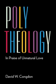 Paperback Poly Theology: In Praise of Unnatural Love Book