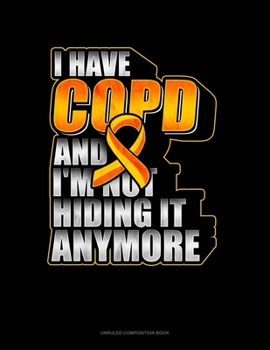 Paperback I Have Copd And I'm Not Hiding It Anymore: Unruled Composition Book