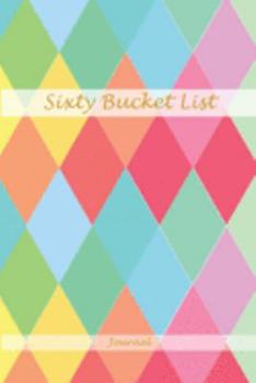 Sixty Bucket List Journal : Perfect Memories 60 Year Old Gifts - 60th Birthday Gift for Women and Men - Sixty Birthday Gifts for Men Women and Coworkers - Memoir and to Do Journal for Retirement