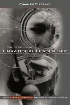 Paperback The Search for Unrational Leadership: Using Rational and Irrational Methods to Change Your Life Book