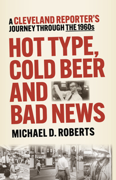Paperback Hot Type, Cold Beer and Bad News: A Cleveland Reporter's Journey Through the 1960s Book