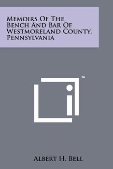 Memoirs of the bench and bar of Westmoreland County, Pennsylvania.