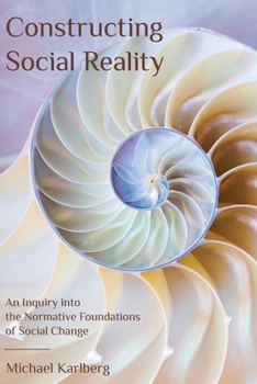 Paperback Constructing Social Reality: An Inquiry into the Normative Foundations of Social Change Book
