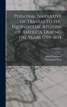 Hardcover Personal Narrative of Travels to the Equinoctial Regions of America, During the Years 1799-1804; Volume 1 Book