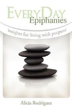 Paperback EveryDay Epiphanies: Insights for Living with Purpose Book