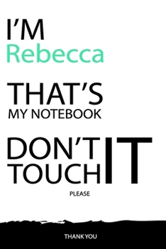 Rebecca : DON'T TOUCH MY NOTEBOOK Unique customized Gift for Rebecca - Journal for Girls / Women with beautiful colors White / Black, Journal to Write ... ( Rebecca notebook): best gift for Rebecca