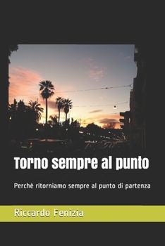 Paperback Torno sempre al punto: Perchè ritorniamo sempre al punto di partenza [Italian] Book