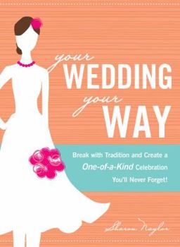 Paperback Your Wedding, Your Way: Break with Tradition and Create a One-Of-A-Kind Celebration You'll Never Forget! Book