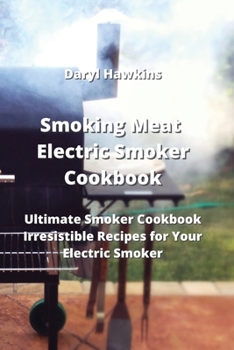 Paperback Smoking Meat Electric Smoker Cookbook: Ultimate Smoker Cookbook Irresistible Recipes for Your Electric Smoker Book