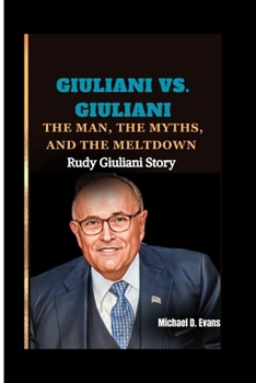 Paperback Giuliani vs. Giuliani: The Man, the Myths, and the Meltdown: Rudy Giuliani Story Book