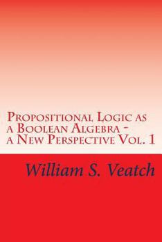 Paperback Propositional Logic as a Boolean Algebra - a New Perspective: Vol. 1 Book