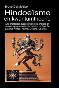 Hindoeïsme en kwantumtheorie: Alle analogieën tussen kwantumprincipes en de concepten van de Hindoeïstische filosofie: Brahma, Atman, Karma, Moksha, Dharma. (Dutch Edition)