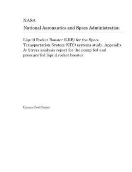 Paperback Liquid Rocket Booster (Lrb) for the Space Transportation System (Sts) Systems Study. Appendix a: Stress Analysis Report for the Pump-Fed and Pressure- Book