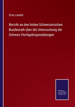 Paperback Bericht an den hohen Schweizerischen Bundesrath über die Untersuchung der Schweiz Hochgebirgswaldungen [German] Book