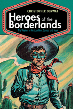 Hardcover Heroes of the Borderlands: The Western in Mexican Film, Comics, and Music Book