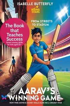 Aarav´s Winning Game - From Streets to Stadium: How Wise Moves & Money Skills Made Him a Cricket Star: A Story of Cricket, Entrepreneurship and Success for Young Minds. (Rising Stars)