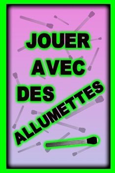 Jouer avec des allumettes (French Edition)
