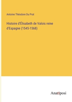 Paperback Histoire d'Élisabeth de Valois reine d'Espagne (1545-1568) [French] Book