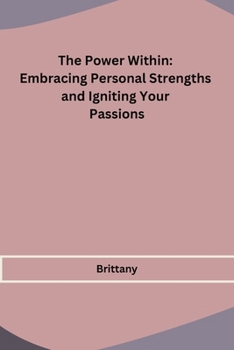 Paperback The Power Within: Embracing Personal Strengths and Igniting Your Passions Book