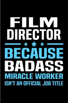 Film director because badass miracle worker isn't an official job title: Director gifts for women men Notebook journal Diary Cute funny  humorous ... gift job working employee (gag gifts)