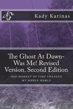 Paperback The Ghost At Dawn-Was Me! Revised Version. Second Edition: One moment in time changed my whole world Book