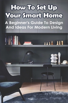 How To Set Up Your Smart Home: A Beginner's Guide To Design And Ideas For Modern Living: House Beautiful Decorating Ideas