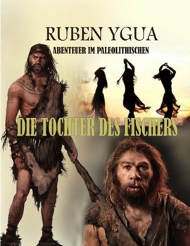 Paperback DIE TOCHTER DES FISCHERS: ABENTEUER IM PALEOLITHISCHEN (German Edition) [German] Book