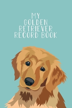 Paperback My Golden Retriever Record Book: Dog Record Organizer and Pet Vet Information For The Dog Lover Book