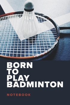 Paperback Born To Play Badminton - Notebook: Blank College Ruled Gift Journal Book