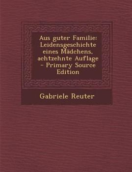 Paperback Aus Guter Familie: Leidensgeschichte Eines Madchens, Achtzehnte Auflage - Primary Source Edition [German] Book