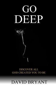 Paperback Go Deep: Discover All God Created You to Be Book