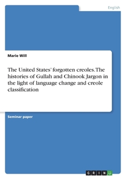 The United States' forgotten creoles. The histories of Gullah and Chinook Jargon in the light of language change and creole classification