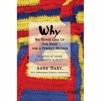 Paperback Why We Never Give Up Our Need for a Perfect Mother: Trapped at Home by Anxiety & Panic? Book