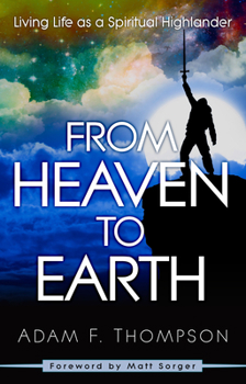 Paperback From Heaven to Earth: Living Life as a Spiritual Highlander Book
