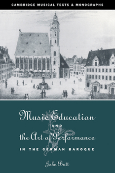 Music Education and the Art of Performance in the German Baroque (Cambridge Musical Texts and Monographs) - Book  of the Cambridge Musical Texts and Monographs