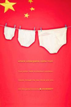 Hardcover Where Underpants Come from: From Cotton Fields to Checkout Counters -- Travels Through the New China and Int O the New Global Economy Book
