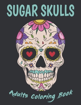 Paperback Sugar Skulls Adults Coloring Book: Day Of The Dead Sugar Skull: Dia De Los Muertos Coloring Book for Adults & Teens Book