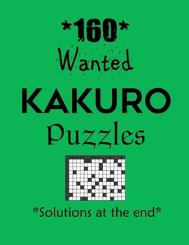 Paperback 160 Wanted Kakuro Puzzles - Solutions at the end: Kakuro puzzle books - Have a Blast! Book
